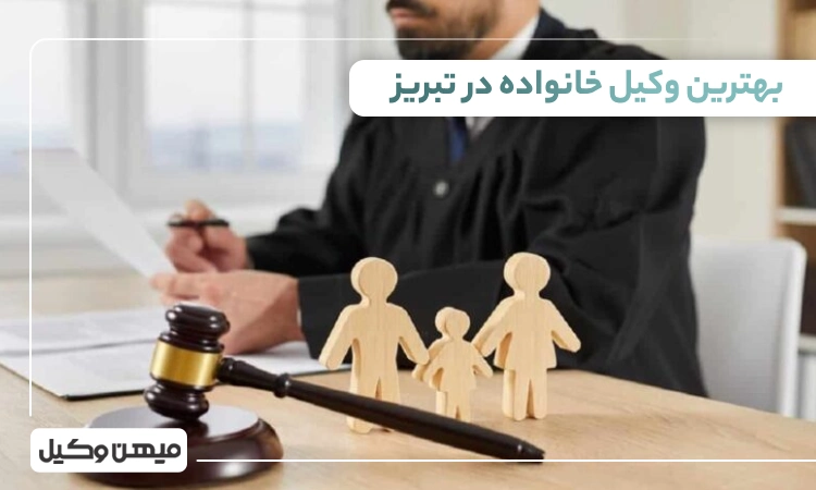 بهترین وکیل خانواده در تبریز ⚖️【لیست 10 وکیل برتر ⭐ سال1405】✔️