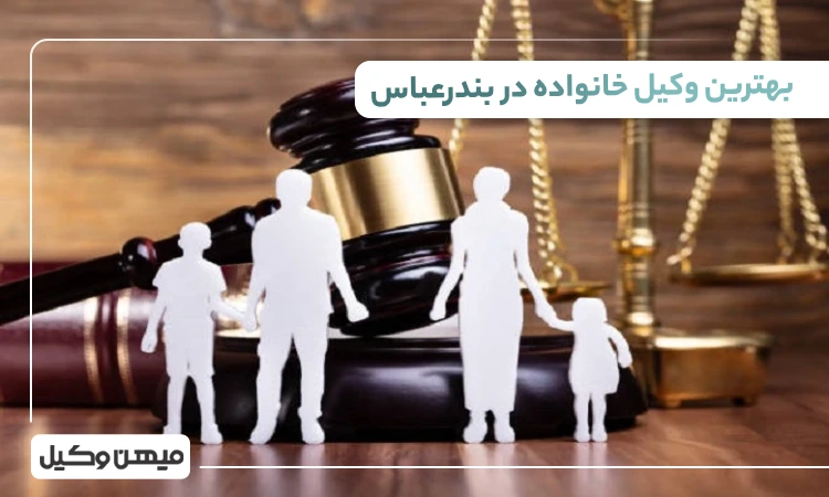 بهترین وکیل خانواده در بندرعباس