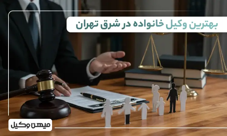 بهترین وکیل خانواده در شرق تهران