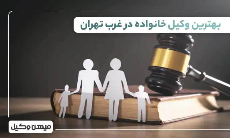 بهترین وکیل خانواده در غرب تهران