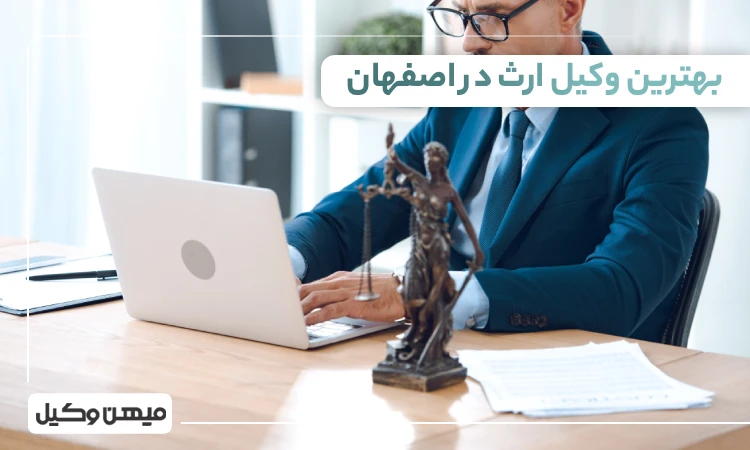 بهترین وکیل ارث در اصفهان