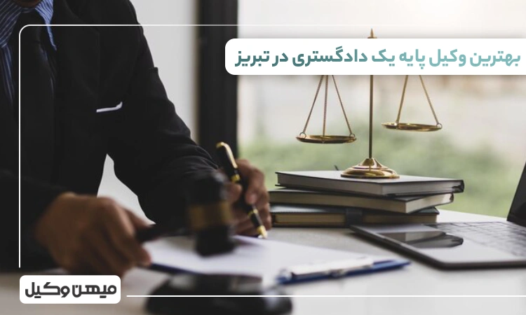 بهترین وکیل پایه یک دادگستری در تبریز