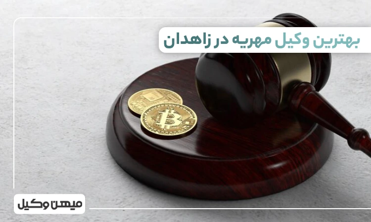 بهترین وکیل مهریه در زاهدان