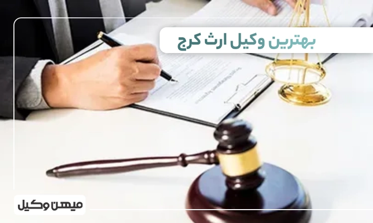بهترین وکیل ارث کرج ⚖️【 10 وکیل برتر 1405】