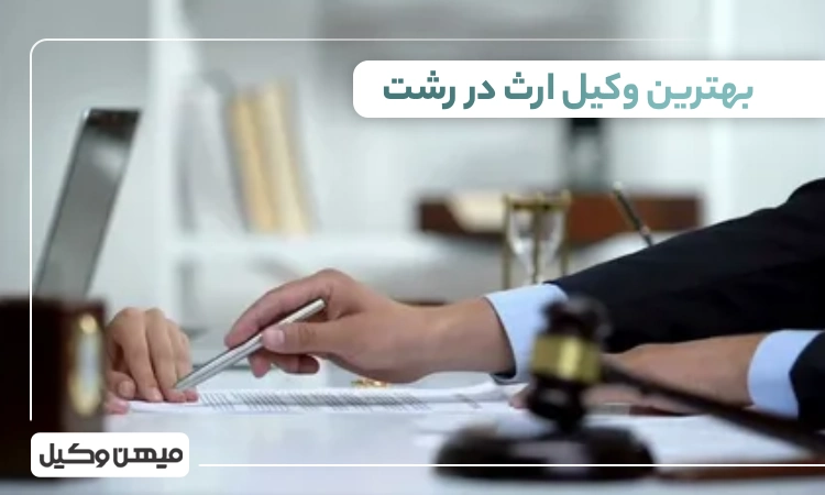 بهترین وکیل ارث در رشت ⚖️【 لیست 10 وکیل برتر 1405】