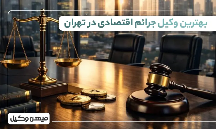 بهترین وکیل جرائم اقتصادی در تهران