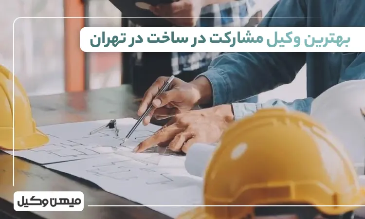 بهترین وکیل مشارکت در ساخت تهران